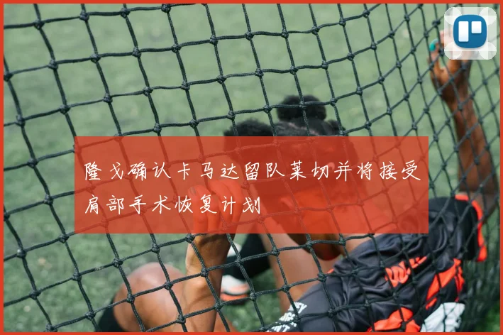 隆戈确认卡马达留队莱切并将接受肩部手术恢复计划