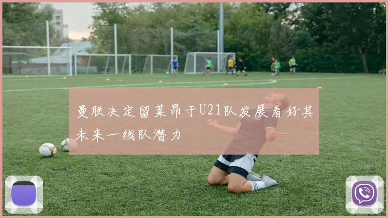 曼联决定留莱昂于U21队发展看好其未来一线队潜力